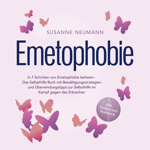 Emetophobie: In 7 Schritten von Emetophobie befreien - Das Selbsthilfe Buch mit Bewältigungsstrategien und Überwindungstipps zur Selbsthilfe im Kampf gegen das Erbrechen - inkl. Toolbox und Workbook, Susanne Neumann