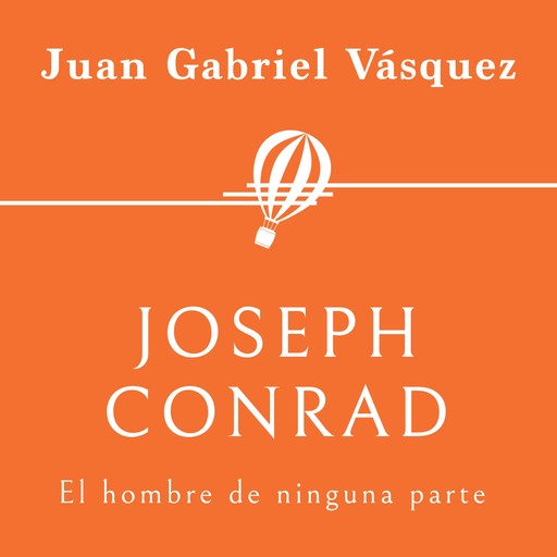 Joseph Conrad. El hombre de ninguna parte, Juan Gabriel Vásquez