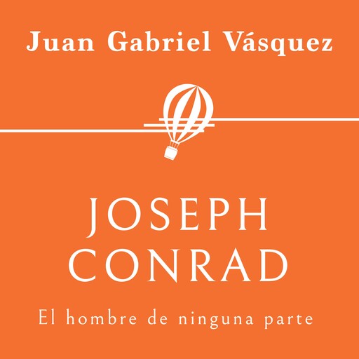 Joseph Conrad. El hombre de ninguna parte, Juan Gabriel Vásquez