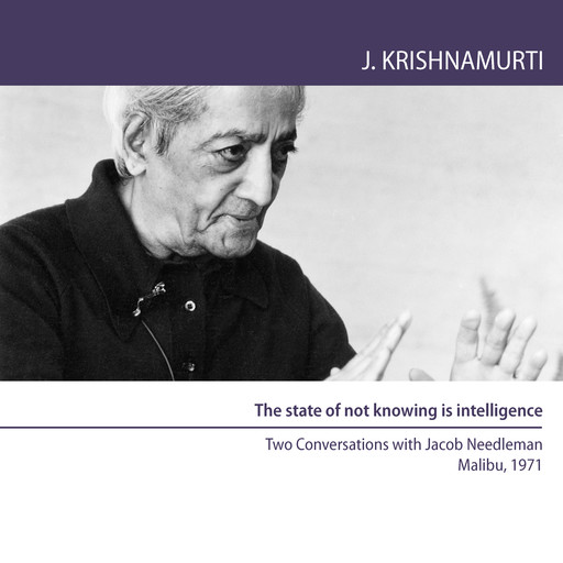 The state of not-knowing is intelligence, Jiddu Krishnamurti