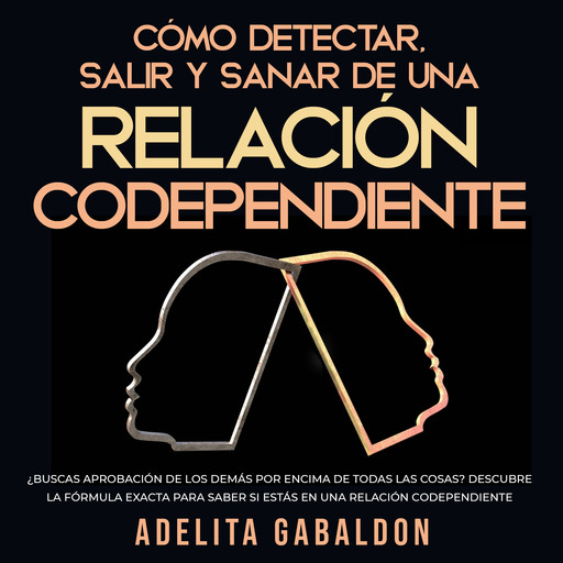 Cómo detectar, salir y sanar de una relación codependiente, Adelita Gabaldon