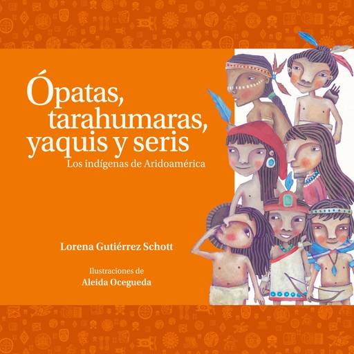 Ópatas, tarahumaras, yaquis y seris. Los indígenas de Aridoamérica, Lourdes Aguilar Salas