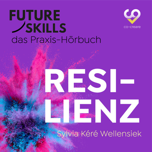 Future Skills - Das Praxis-Hörbuch - Resilienz (Ungekürzt), Co-Creare, Sylvia Kéré Wellensiek