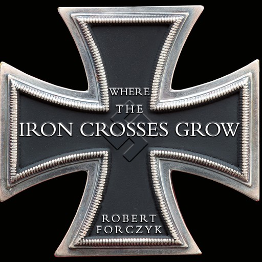 Where the Iron Crosses Grow, Robert Forczyk