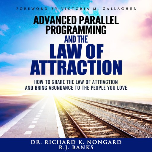 Advanced Parallel Programming: How to Share the Law of Attraction and Bring Abundance to the People You Love, RJ Banks, Richard Nongard