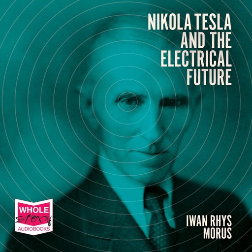 Nikola Tesla and the Electrical Future, Iwan Rhys Morus
