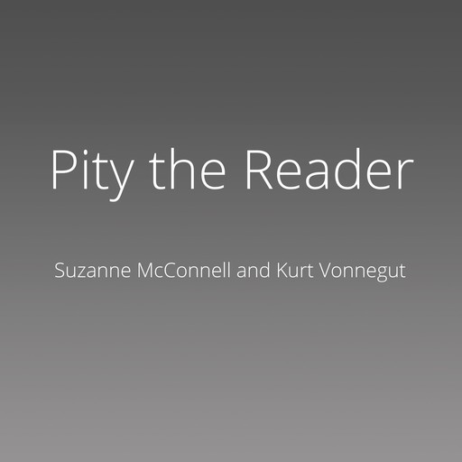 Pity the Reader, Kurt Vonnegut, Suzanne McConnell