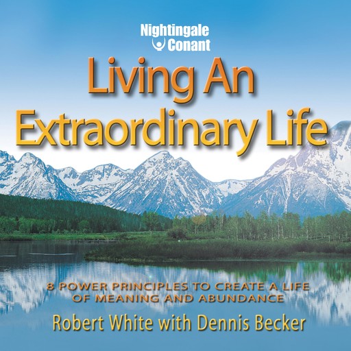 Living an Extraordinary Life, Robert White, Dennis Becker