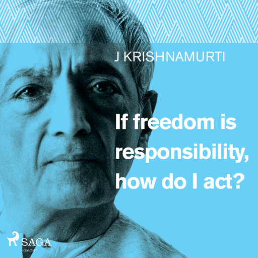 If freedom is responsibility, how do I act?, Jiddu Krishnamurti