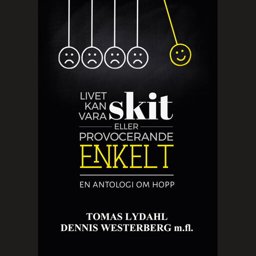 Livet kan vara skit eller provocerande enkelt - En antologi om hopp., Tomas Lydahl, Dennis Westerberg