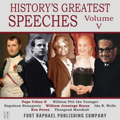 History's Greatest Speeches - Vol. V, William Jennings Bryan, Napoleon Bonaparte, Pope Urban II, William Pitt the Younger, Ida B. Wells, Eva Peron, Thurgood Marshall