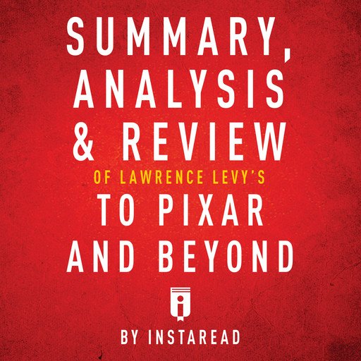 Summary, Analysis & Review of Lawrence Levy's To Pixar and Beyond, Instaread