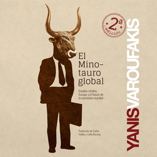 El Minotauro global. EE.UU, Europa y el futuro de la economía mundial, Janis Varoufiakis