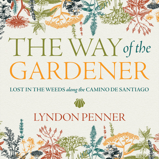 The Way of the Gardener - Lost in the Weeds along the Camino de Santiago (Unabridged), Lyndon Penner