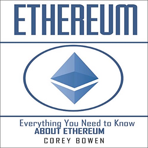 Ethereum: Everything You Need to Know About Ethereum, Corey Bowen