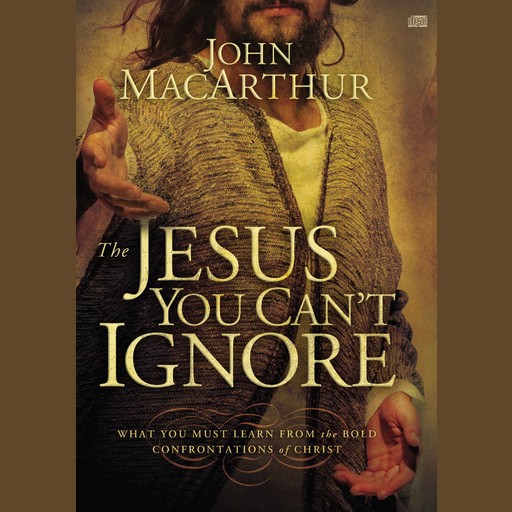 The Jesus You Can't Ignore, John MacArthur