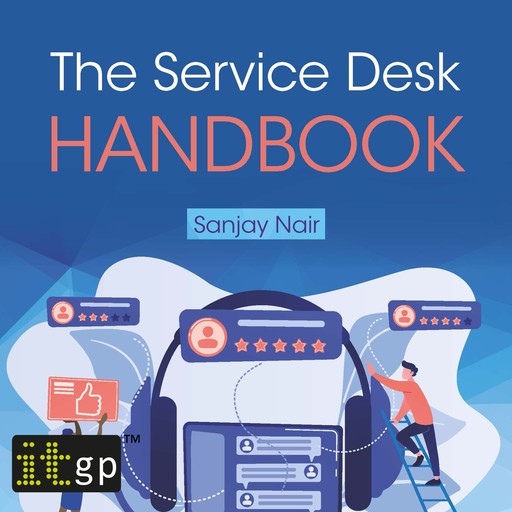 The Service Desk Handbook – A guide to service desk implementation, management and support, Sanjay Nair