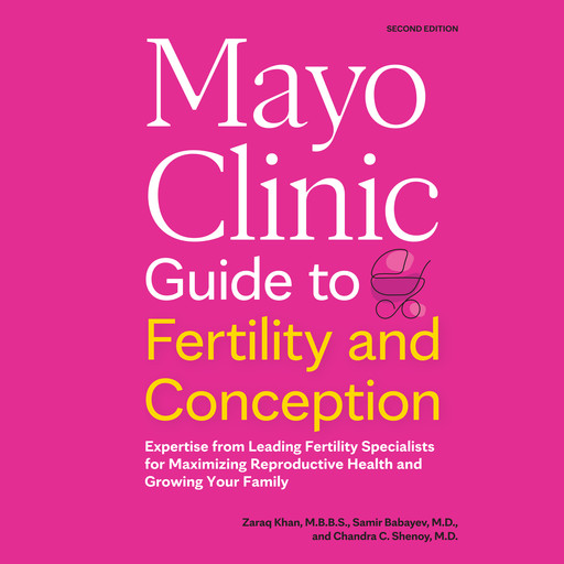 Mayo Clinic Guide to Fertility and Conception, Zaraq Khan M.B. B.S., Samir Babayev, Chandra C. Shenoy