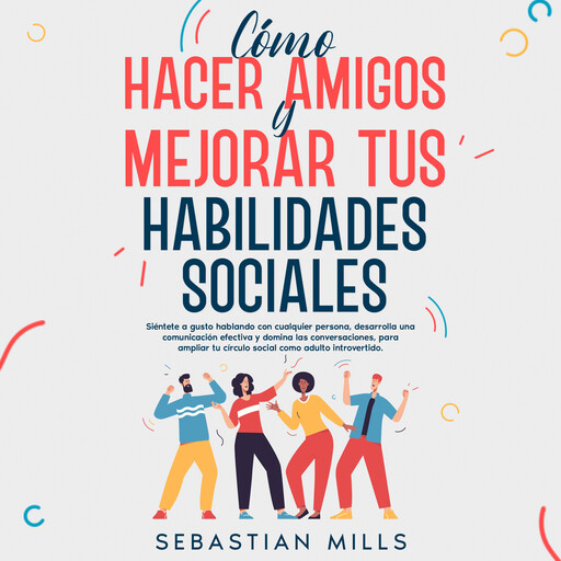 Cómo hacer amigos y mejorar tus habilidades sociales, Sebastian Mills
