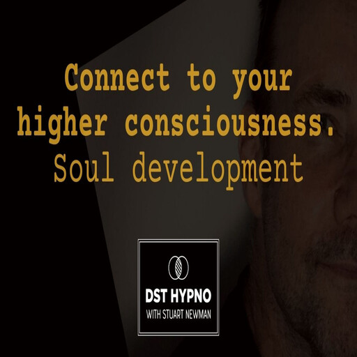 Connect to your higher consciousness. Soul development - A guided meditation - DST Hypno with Stu Newman, Stuart Newman