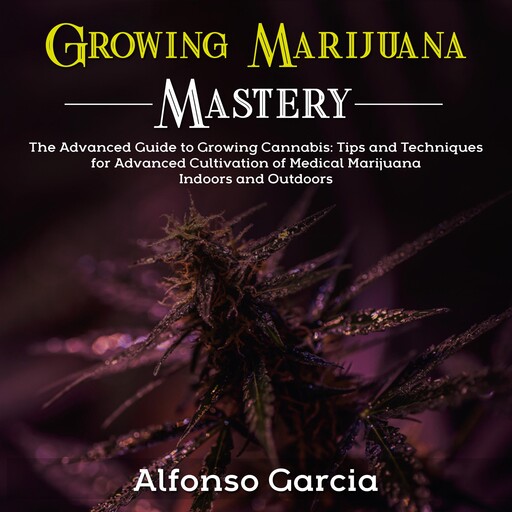 Growing Marijuana Mastery, Alfonso Garcia