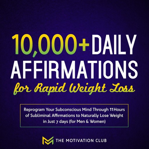 10,000+ Daily Affirmations for Rapid Weight Loss Reprogram Your Subconscious Mind Through 11 Hours of Subliminal Affirmations to Naturally Lose Weight in Just 7 days (for Men & Women), The Motivation Club