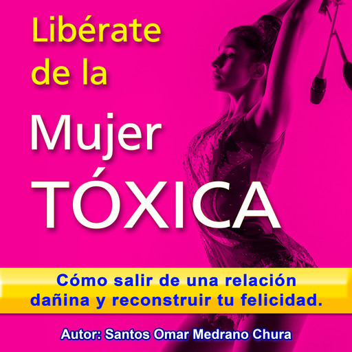 Libérate de la mujer tóxica, Santos Omar Medrano Chura