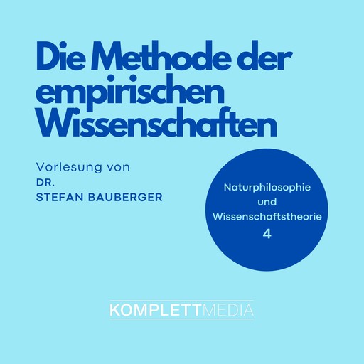 Naturphilosophie und Wissenschaftstheorie: 04 Die Methode der empirischen Wissenschaften, Stefan Bauberger