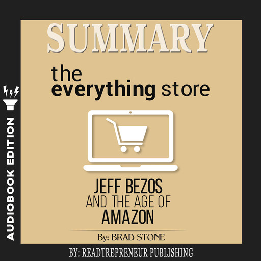 Summary of The Everything Store: Jeff Bezos and the Age of Amazon by Brad Stone, Readtrepreneur Publishing