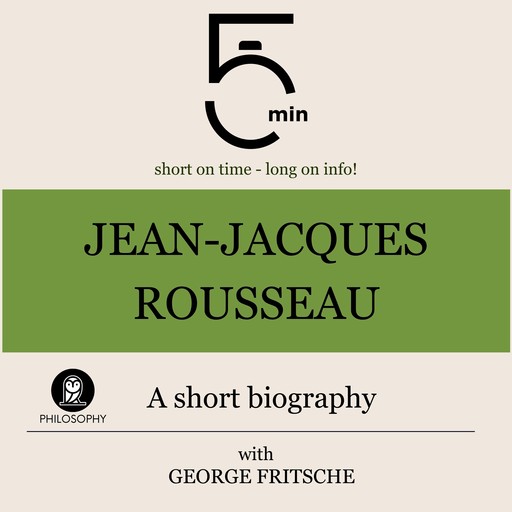 Jean-Jacques Rousseau: A short biography, 5 Minutes, 5 Minute Biographies, George Fritsche