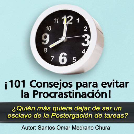 ¡101 Consejos para evitar la Procrastinación!, Santos Omar Medrano Chura