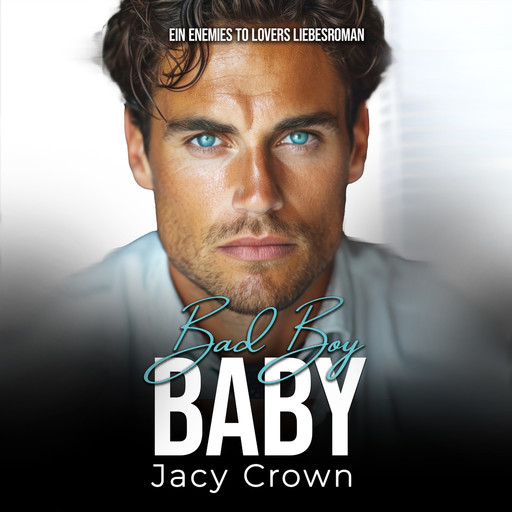 Bad Boy Baby: Ein Enemies to Lovers Liebesroman (Unexpected Love Stories 10), Jacy Crown