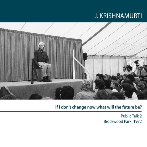 If I Don'T Change Now What Will the Future Be?, Jiddu Krishnamurti
