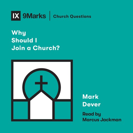 Why Should I Join a Church?, Mark Dever