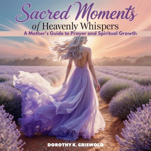 Sacred Moments of Heavenly Whispers, Dorothy K. Griswold