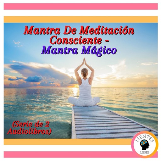 Mantra De Meditación Consciente - Mantra Mágico (Serie de 2 Audiolibros), MENTES LIBRES