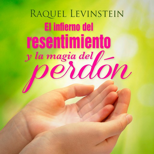 El Infierno del resentimiento y la magia del perdon, Raquel Levinstein