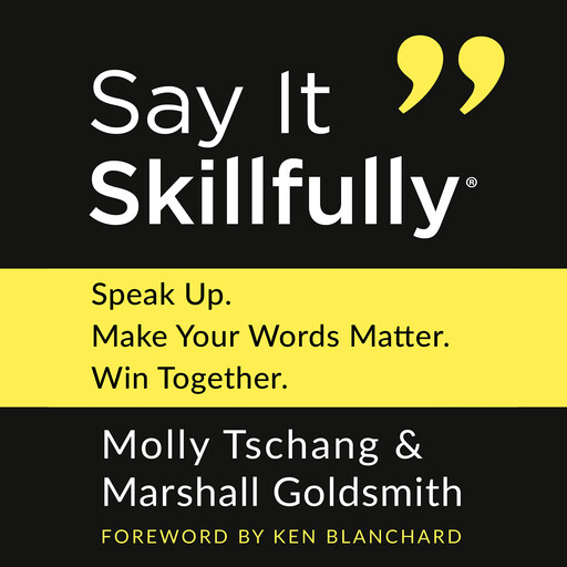 Say It Skillfully, Marshall Goldsmith, Ken Blanchard, Molly Tschang