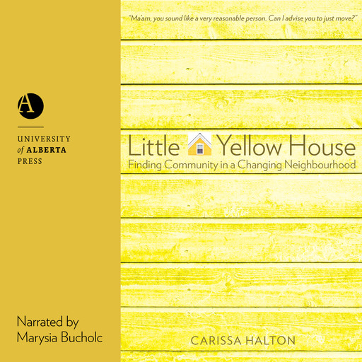 Little Yellow House - Finding Community in a Changing Neighbourhood (Unabridged), Carissa Halton