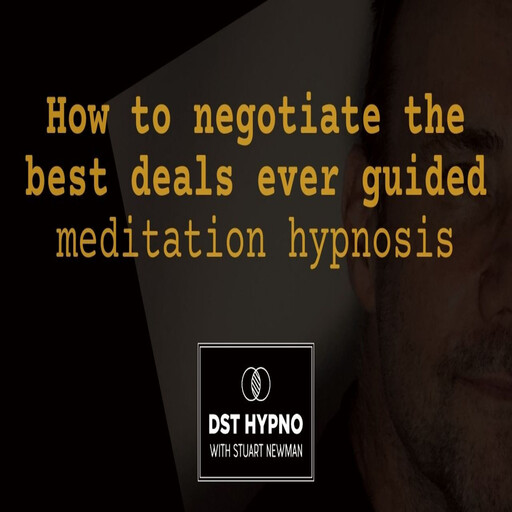 How to negotiate the best deals ever guided meditation hypnosis - A guided meditation - DST Hypno with Stu Newman, Stuart Newman