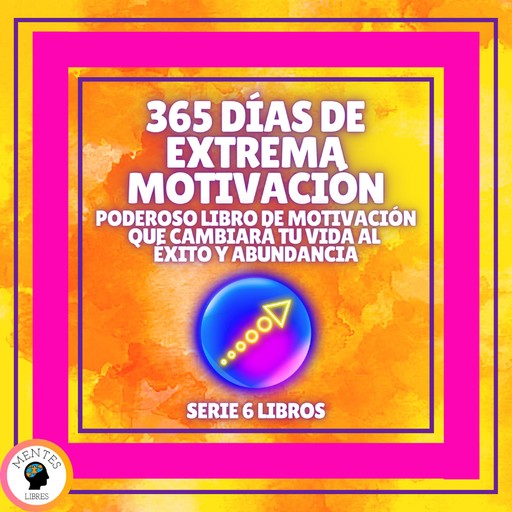 365 DÍAS DE EXTREMA MOTIVACIÓN: Poderoso libro de motivación que cambiara tu vida al EXITO Y ABUNDANCIA! - SERIE DE 6 LIBROS, MENTES LIBRES