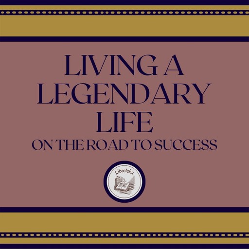 Living A Legendary Life: On The Road To Success, LIBROTEKA