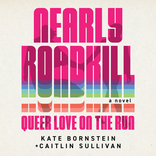 Nearly Roadkill, Kate Bornstein, Caitlin Sullivan