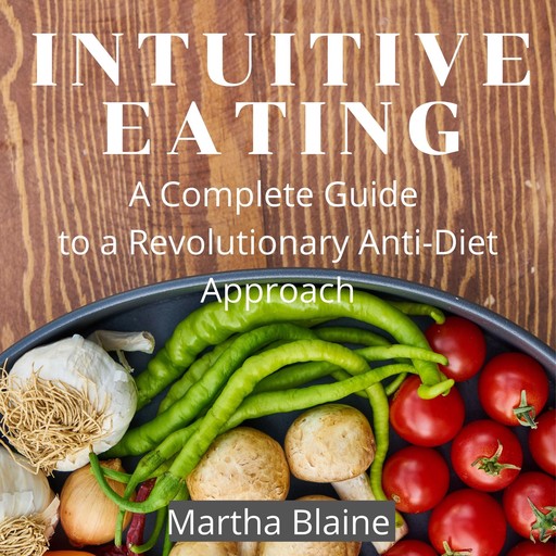 Intuitive Eating: A Complete Guide to a Revolutionary Anti-Diet Approach, Martha Blaine