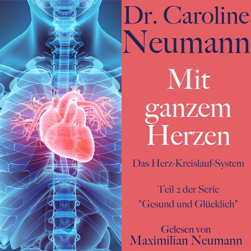 Dr. Caroline Neumann: Mit ganzem Herzen. Das Herz-Kreislauf-System, Caroline Neumann
