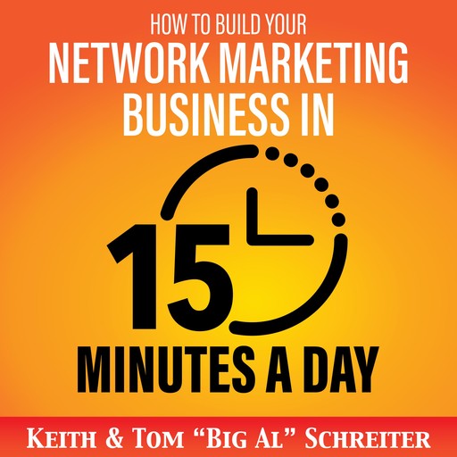 How to Build Your Network Marketing Business in 15 Minutes a Day, Keith Schreiter, Tom "Big Al" Schreiter