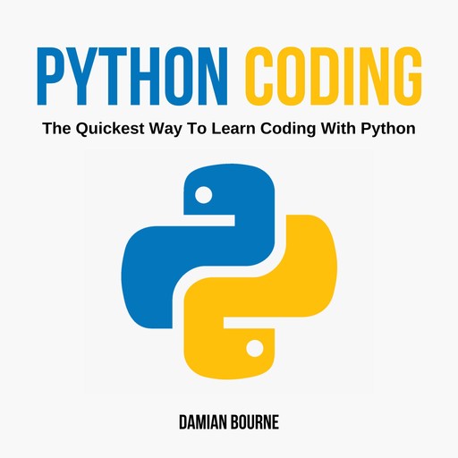 PYTHON CODING - The Quickest Way to Learn Coding With Python, Damian Bourne