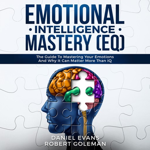 Emotional Intelligence Mastery (EQ): The Guide to Mastering Emotions and Why It Can Matter More Than IQ, Daniel Evans, Robert Goleman