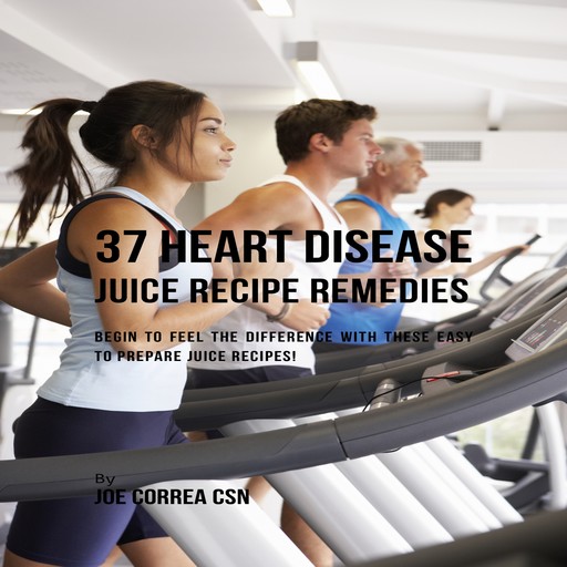 37 Heart Disease Juice Recipe Remedies, Joe Correa