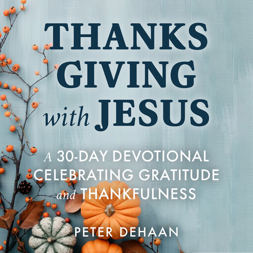 Thanksgiving with Jesus, Peter DeHaan